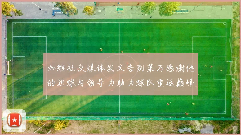 加维社交媒体发文告别莱万感谢他的进球与领导力助力球队重返巅峰